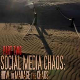 Part 2: Social Media Chaos: How To Manage The Chaos